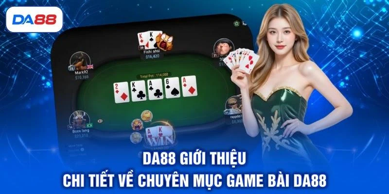DA88 giới thiệu chi tiết về chuyên mục game bài DA88