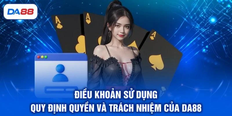 Điều khoản sử dụng quy định quyền và trách nhiệm của DA88