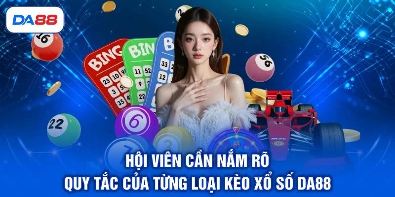 Hội viên cần nắm rõ quy tắc của từng loại kèo xổ số DA88