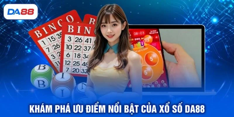 Khám phá ưu điểm nổi bật của xổ số DA88