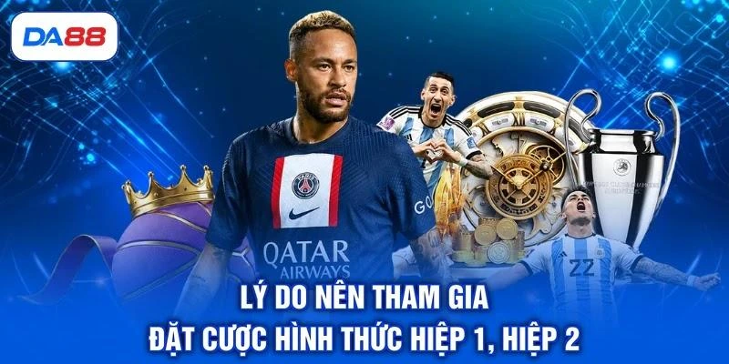 Lý do nên tham gia đặt cược hình thức hiệp 1, hiệp 2