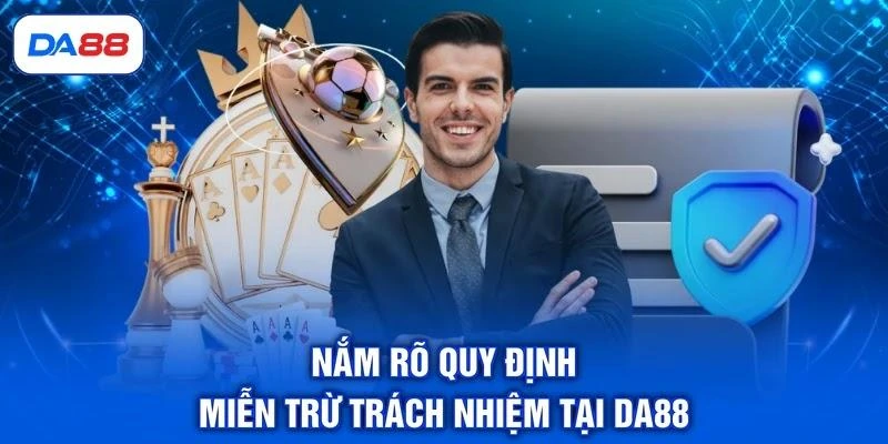 Nắm rõ quy định miễn trừ trách nhiệm tại DA88