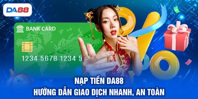 Nạp Tiền DA88 - Hướng Dẫn Giao Dịch Nhanh, An Toàn