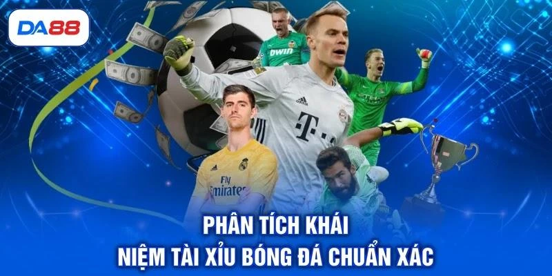 Phân tích khái niệm Tài Xỉu bóng đá chuẩn xác
