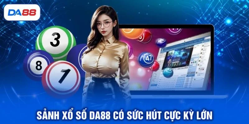 Sảnh xổ số DA88 có sức hút cực kỳ lớn