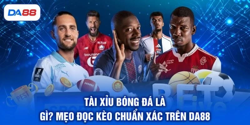 Tài Xỉu Bóng Đá Là Gì? Mẹo Đọc Kèo Chuẩn Xác Trên DA88