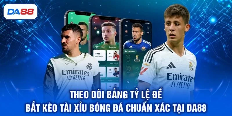 Theo dõi bảng tỷ lệ để bắt kèo Tài Xỉu bóng đá chuẩn xác tại DA88