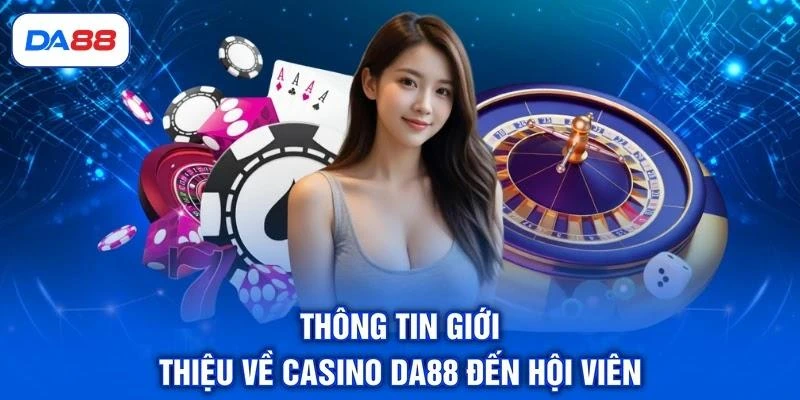 Thông tin giới thiệu về Casino DA88 đến hội viên